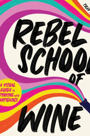 Book Cover: Rebel School Of Wine: A Visual Guide to Drinking with Confidence