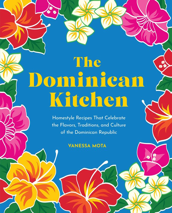 Book Cover: The Dominican Kitchen: Homestyle Recipes That Celebrate the Flavors, Traditions, and Culture of the Dominican Republic