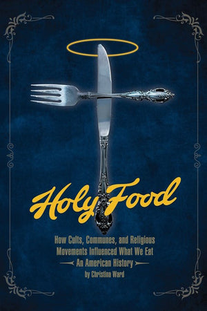 Book Cover: Holy Food: How Cults, Communes, and Religious Movements Influenced What We Eat—An American History