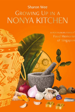 Book Cover: Growing Up in a Nonya Kitchen: A Peranakan Family's Food Memories of Singapore (2nd Edition)