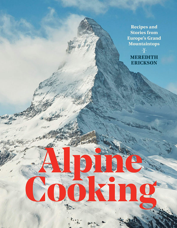 Book Cover: Alpine Cooking: Recipes and Stories from Europe's Grand Mountaintops