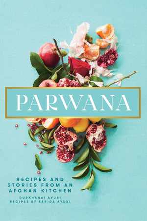 Book Cover: Parwana: Recipes and Stories from an Afghan Kitchen