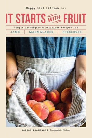 Book Cover: It Starts With Fruit: Simple Techniques & Delicious Recipes for Jams Marmalades