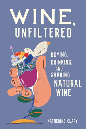 Book Cover: Wine, Unfiltered: Buying, Drinking, and Sharing Natural Wine