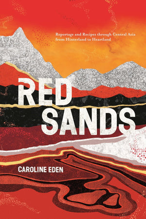 Book Cover: Red Sands: Reportage and Recipes Through Central Asia from Hinterland to Heartland