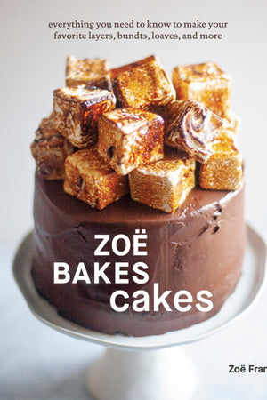 Book Cover: Zoë Bakes Cakes; Everything You Need to Know to Make Your Favorite Layers, Bundts, Loaves, and More