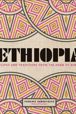 Book Cover: Ethiopia: Recipes and Traditions from the Horn of Africa