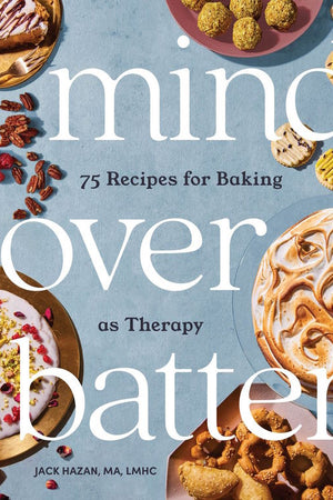 Book Cover: Mind Over Batter: 75 Recipes for Baking as Therapy
