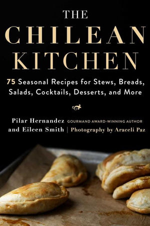 Book Cover: The Chilean Kitchen: 75 Seasonal Recipes for Stews, Breads, Salads, Cocktails, Desserts, and More