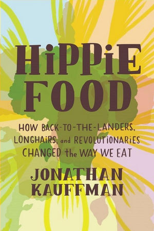 Book Cover: Hippie Food: How Back-to-the-Landers, Longhairs, and Revolutionaries Changed the Way We Eat (hardcover)