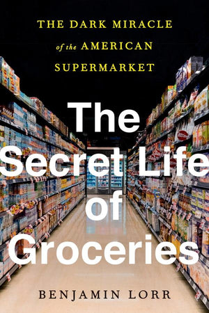 Book Cover: The Secret Life of Groceries: The Dark Miracle of the American Supermarket (hardcover)