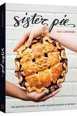 Book Cover: Sister Pie: The Recipes and Stories of a Big-hearted Bakery in Detroit