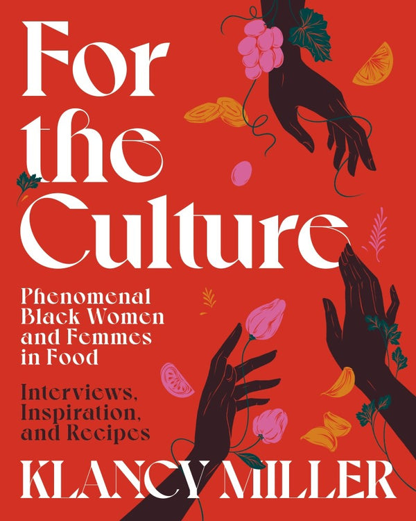 Book Cover: For the Culture: Phenomenal Black Women and Femmes in Food: Interviews, Inspiration, and Recipes