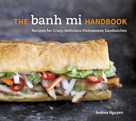Book Cover: The Banh Mi Handbook: Recipes for Crazy-delicious Vietnamese Sandwiches