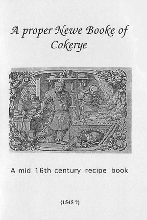Book Cover: Proper Newe Booke of Cokerye: A Mid 16th C Entury Recipe Book (1545?)
