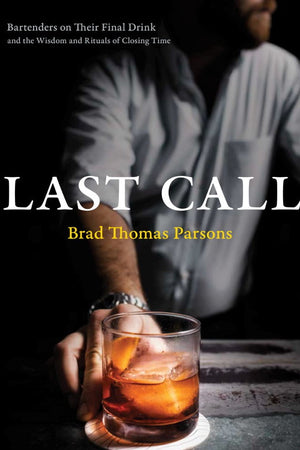Book Cover: Last Call: Bartenders on Their Final Drink and the Wisdom and Rituals of Closing