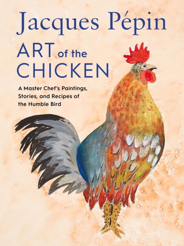 Book Cover: Art Of The Chicken: A Master Chef's Paintings, Stories, and Recipes of the Humble Bird