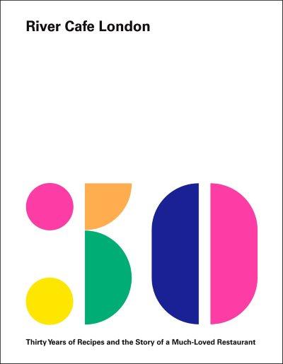Book Cover: River Cafe London: Thirty Years of Recipes and the Story of a Much Loved Restaurant