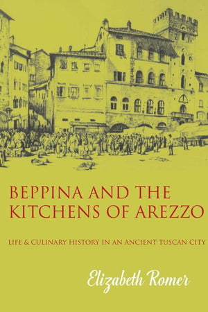 Book Cover: Beppina & the Kitchens of Arezzo: Life & Culinary History in an Ancient Tuscan City