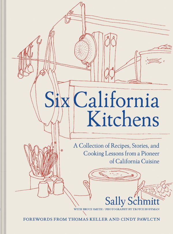 Book Cover: Six California Kitchens : A Collection of Recipes, Stories, and Cooking Lessons from a Pioneer of California Cuisine