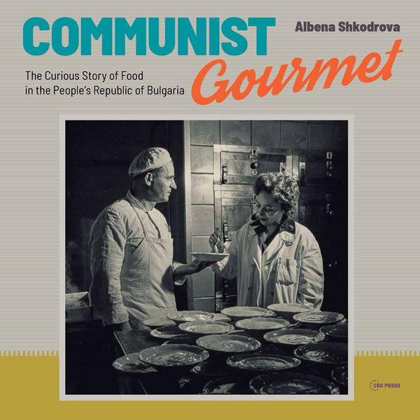 Book Cover: Communist Gourmet: The Curious Story of Food in the People's Republic of Bulgaria