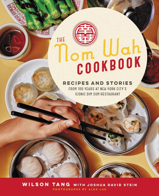 Book Cover: The Nom Wah Cookbook: Recipes and Stories from 100 Years at New York City's Iconic Dim Sum Restaurant