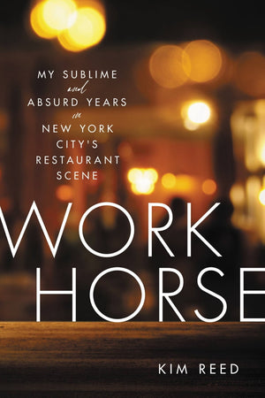 Book Cover: Workhorse: My Sublime and Absurd Years in New York City's Restaurant Scene (hardcover)
