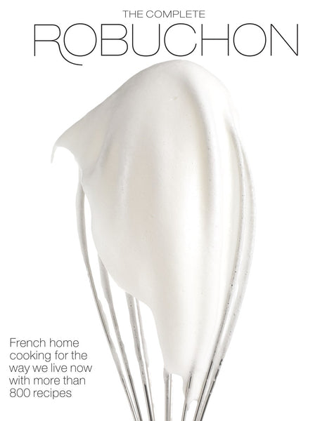 THE COMPLETE ROBUCHON - 800以上のレシピ The Complete Robuchon: French Home Cooking for the Way We