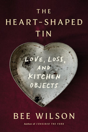 Book Cover: The Heart-Shaped Tin: Love, Loss, and Kitchen Objects