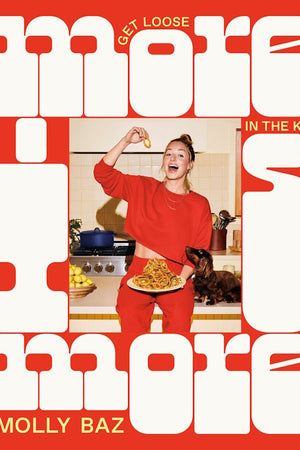 Book Cover: More is More: Get Loose in the Kitchen: A Cookbook 