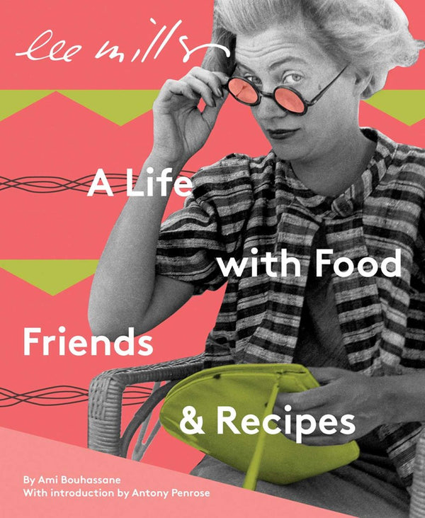 Lee Miller: A Life with Food, Friends & Recipes