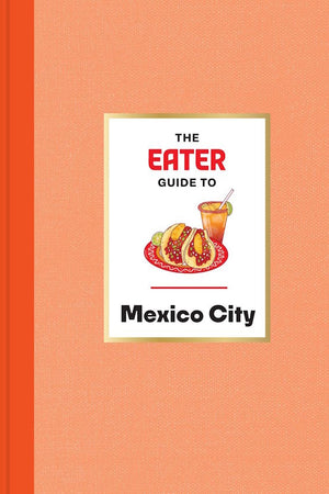 Book cover: The Eater Guide to Mexico City