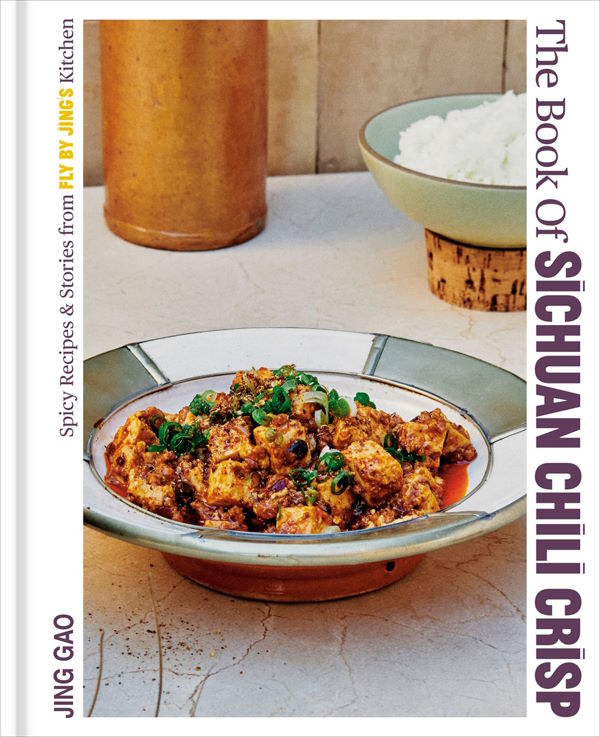 Book of Sichuan Chili Crisp, The: Spicy Recipes and Stories from Fly by Jing's Kitchen