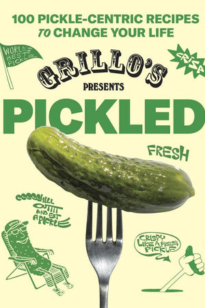 Book Cover: Grillo's Presents Pickled: 100 Pickle-centric Recipes to Change Your Life