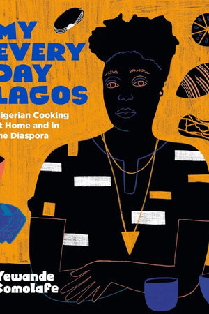 Book Cover: My Everyday Lagos: Nigerian Cooking at Home and in the Diaspora
