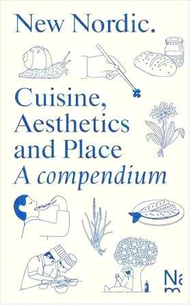 New Nordic. Cuisine, Aesthetics and Place: A Compendium.