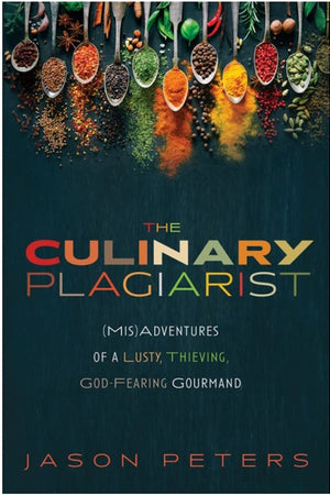 Book Cover: The Culinary Plagiarist: Misadventures of a Lusty, Thieving, God-fearing Gourmand