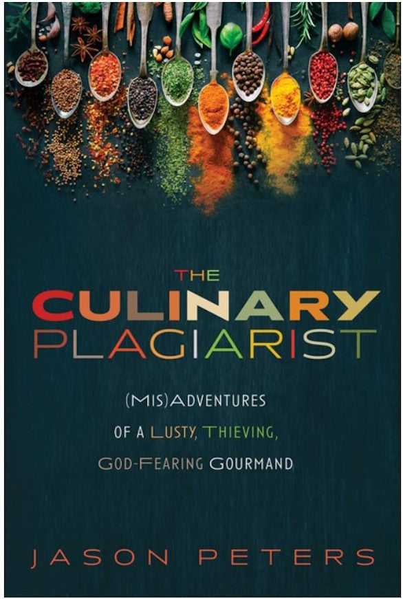 Book Cover: The Culinary Plagiarist: Misadventures of a Lusty, Thieving, God-fearing Gourmand