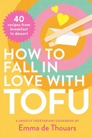 Book Cover: How to Fall in Love with Tofu: 40 Recipes from Breakfast to Dessert
