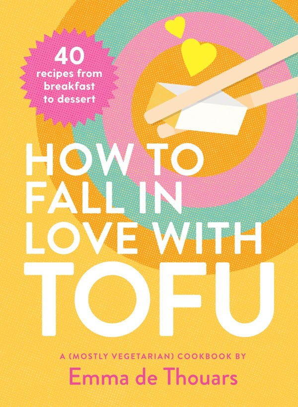Book Cover: How to Fall in Love with Tofu: 40 Recipes from Breakfast to Dessert