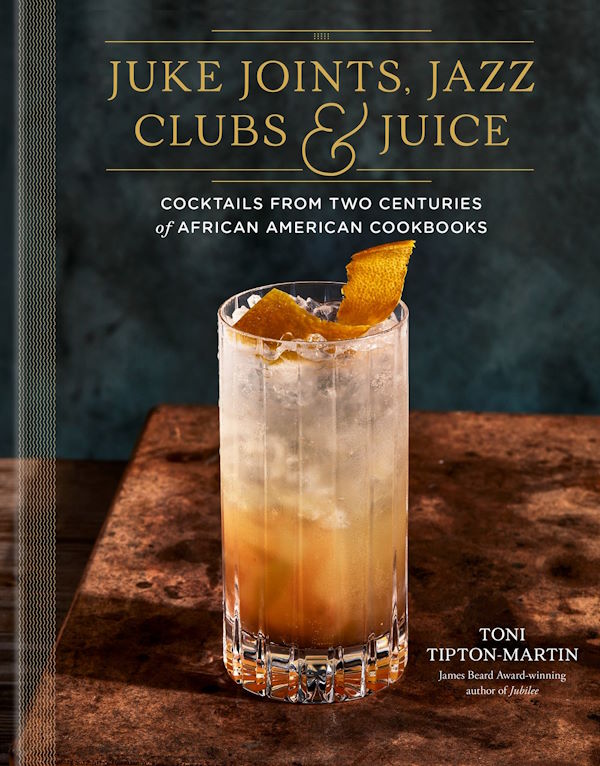 Book Cover: Juke Joints, Jazz Clubs, and Juice: Cocktails from Two Centuries of African-American Cookbooks