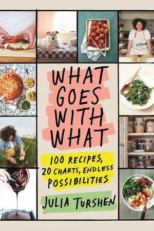 Book Cover: What Goes with What: 100 Recipes, 20 Charts, Endless Possibilities
