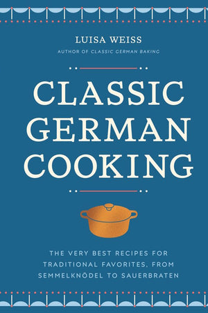 Book Cover: Classic German Cooking: The Very Best Recipes for Traditional Favorites, from Semmelknödel to Sauerbraten