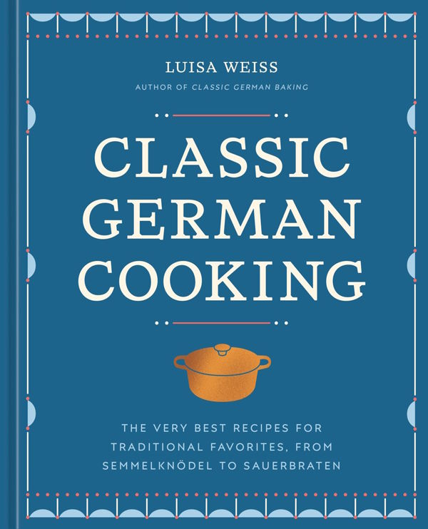 Book Cover: Classic German Cooking: The Very Best Recipes for Traditional Favorites, from Semmelknödel to Sauerbraten