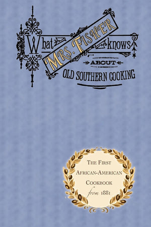 Book Cover: What Mrs. Fisher Knows About Old Southern Cooking, Soups, Pickles, Preser