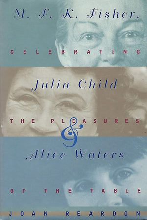 Book cover: MFK Fisher, Julia Child, and Alice Waters