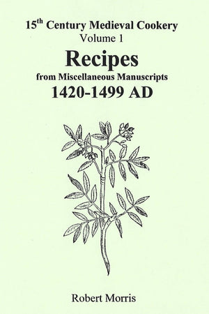 Book Cover: 15th Century Medieval Cookery Vol 1: Recipes from Misc. Manuscripts 1420-1499