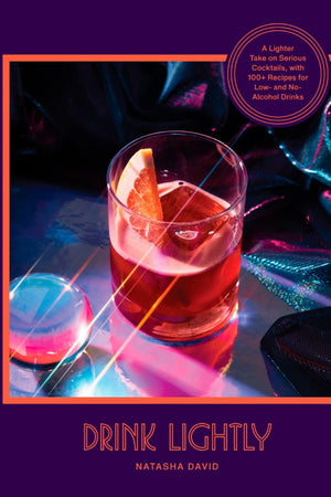 Book Cover: Drink Lightly: A Lighter Take on Serious Cocktails, with 100+ Recipes for Low- and No-Alcohol Drinks