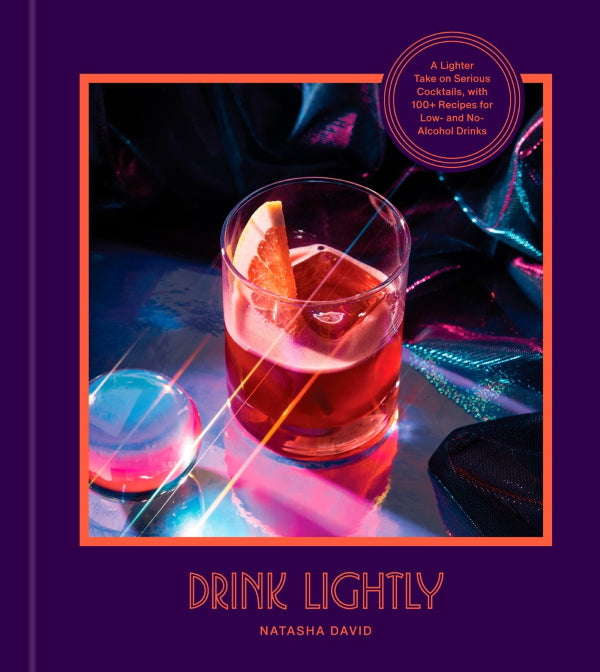 Book Cover: Drink Lightly: A Lighter Take on Serious Cocktails, with 100+ Recipes for Low- and No-Alcohol Drinks