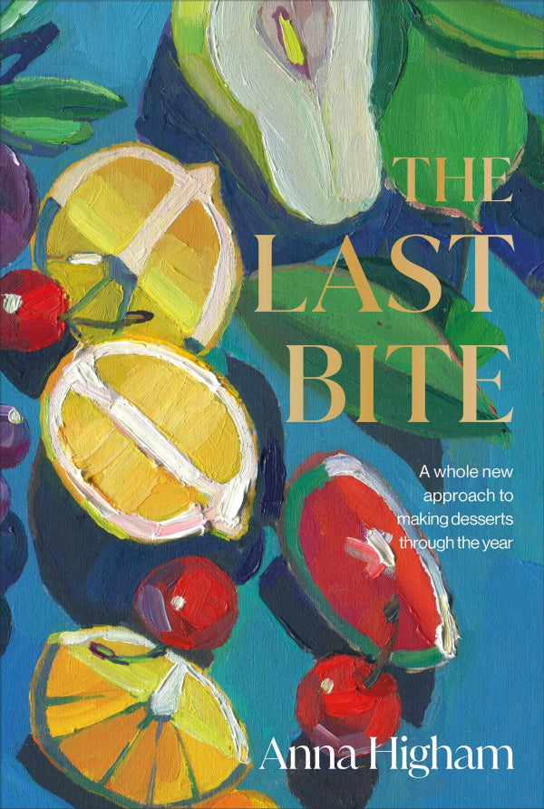 Book Cover: The Last Bite: A Whole New Approach to Making Desserts Through the Year